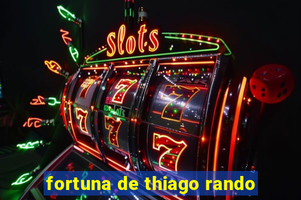 fortuna de thiago rando